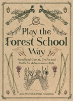 Play the Forest School Way: Woodland Games, Crafts and Skills for Adventurous Kids (16pt Large Print Edition)