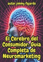 El Cerebro del Consumidor: Guía Completa de Neuromarketing B0CR9PZB8S Book Cover