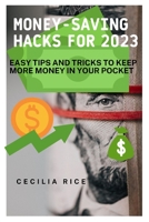 Money-Saving Hacks for 2023: Easy Tips and Tricks to Keep More Money in Your Pocket B0C2SQ8R92 Book Cover