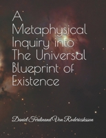 A Metaphysical Inquiry into The Universal Blueprint of Existence B0GMV211GD Book Cover