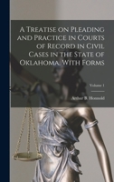 A Treatise on Pleading and Practice in Courts of Record in Civil Cases in the State of Oklahoma, With Forms; Volume 1 1018549714 Book Cover