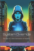 System Override: The Rise of a New Generation of Hackers B0C2S5MG8J Book Cover