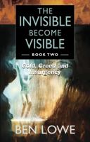 The Invisible Become Visible: Book Two: Gold, Greed and Insurgency 1912662884 Book Cover