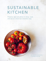Sustainable Kitchen: Projects, tips and advice to shop, cook and eat in a more eco-conscious way 0711265763 Book Cover