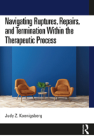 Navigating Ruptures, Repairs, and Termination Within the Therapeutic Process 0367652331 Book Cover