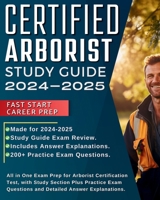 Certified Arborist Study Guide 2023-2024: All in One Exam Prep for Arborist Certification Test, with Study Section Plus Practice Exam Questions and Detailed Answer Explanations. 1088228011 Book Cover