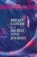 Breast Cancer as a Sacred Love Journey 0971652597 Book Cover