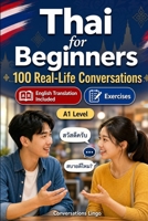 Thai for Beginners A1: 100 Real-Life Conversations: Everyday Dialogues for Thai, Greetings, Food, Shopping, Travel, Work, English Translation, Vocabulary and Exercises for Students and Adults B0H6SV49JY Book Cover