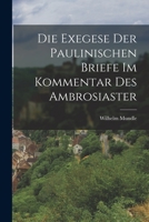 Die Exegese der Paulinischen Briefe im Kommentar des Ambrosiaster 1018995129 Book Cover