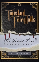 Twisted Fairy Tells: the Untold Truths 1665520841 Book Cover