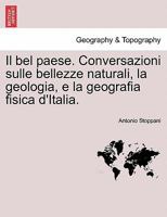 Il Bel Paese: Conversazioni Sulle Bellezze Naturali La Geologia E La Geografia Fisica D'italia 1241347255 Book Cover