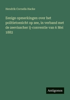 Eenige opmerkingen over het politietoezicht op zee, in verband met de zeevisscher ij-conventie van 6 Mei 1882 (Dutch Edition) 3563921342 Book Cover