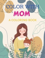 COLOR WITH MOM A COLORING BOOK: An easy and amazing mother and children duo picture coloring book for fun and relax. B0942HCD8Q Book Cover