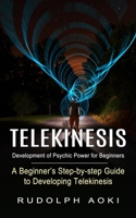 Telekinesis: Development of Psychic Power for Beginners (A Beginner's Step-by-step Guide to Developing Telekinesis) 177485483X Book Cover