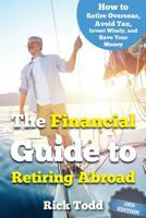 The Financial Guide to Retiring Abroad: How to Live Overseas and Avoid Tax, Invest Wisely, and Save Your Money 1453797882 Book Cover