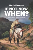 If Not Now, When?: Writings in Defense of Europe 1722703237 Book Cover