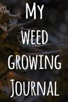 My Weed Growing Journal: The perfect way to record the progresson your weed grow! Ideal gift for the weed farmer in your life! Specialist gift! 1674460201 Book Cover