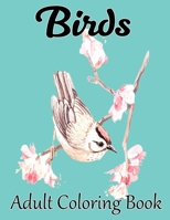 Birds Adult Coloring Book: A Bird Lovers Coloring Book with Stress Relieving Bird Designs for Relaxation 1671617614 Book Cover