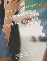 Programacion Con Competencias Primaria: Oposiciones Maestros 2022 Andalucia B09CRW391Q Book Cover