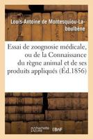 Essai de Zoognosie Ma(c)Dicale, Ou de La Connaissance Du Ra]gne Animal: Et de Ses Produits Appliqua(c)S a la Matia]re Ma(c)Dicale, A L'Hygia]ne 2019587025 Book Cover