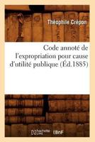 Code Annota(c) de L'Expropriation Pour Cause D'Utilita(c) Publique (A0/00d.1885) 201264211X Book Cover