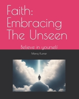 Faith: Embracing The Unseen: Believe in yourself B0CD13QJVH Book Cover