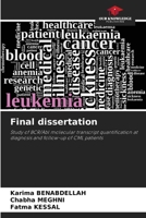 Final dissertation: Study of BCR/Abl molecular transcript quantification at diagnosis and follow-up of CML patients 6207636155 Book Cover