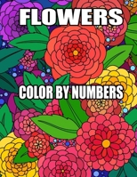 FLOWERS COLOR BY NUMBERS: Coloring Book for Kids Beautiful Flowers Coloring Pages with Large Print for girl and boy Relaxation | Perfect Coloring Book for Seniors B09DJ8TSQR Book Cover