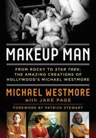 Makeup Man: From Rocky to Star Trek the Amazing Creations of Hollywood's Michael Westmore 1493049283 Book Cover