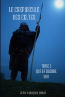 Le Crépuscule des Celtes: Tome 1 : Que la guerre soit (French Edition) B0F4MZJ3RS Book Cover