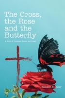 The Cross, the Rose and the Butterfly: A Book of Christian Poems and Songs 1499089090 Book Cover