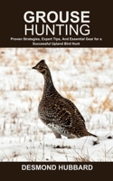 Grouse Hunting: Proven Strategies, Expert Tips, And Essential Gear for a Successful Upland Bird Hunt B0FCYK5D4N Book Cover