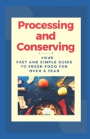 Processing and Conserving: Your Fast and Simple Guide to Fresh Food For Over a Year B08RKLLSGY Book Cover
