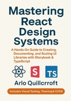 Mastering React Design Systems: A Hands-On Guide to Creating, Documenting, and Scaling UI Libraries with Storybook & TypeScript B0FGFSHT8X Book Cover
