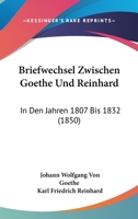 Briefwechsel Zwischen Goethe Und Reinhard in Den Jahren 1807 Bis 1832 (Classic Reprint) 1019056371 Book Cover