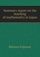 Summary Report on the Teaching of Mathematics in Japan 1340008998 Book Cover
