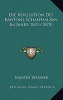 Die Revolution Des Kantons Schaffhausen Im Jahre 1831. 1161123474 Book Cover