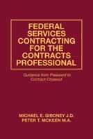 Federal Services Contracting for the Contracts Professional: Guidance from Preaward to Contract Closeout 0979224624 Book Cover