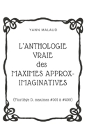 L'ANTHOLOGIE VRAIE des MAXIMES APPROX-IMAGINATIVES: (Florilège D, maximes #301 à #400) B0851MJL71 Book Cover