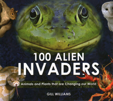 100 Alien Invaders: Animals and Plants that are Changing our World 1841623598 Book Cover