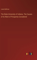The State University of Indiana. The Causes of its Want of Prosperity Considered 3385404630 Book Cover