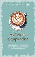 Auf einen Cappuccino: Lebensfreudige, nachdenkliche und vergnügliche Geschichten aus dem Kaffeehaus 3695190361 Book Cover