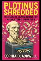 Plotinus Shredded: The Decisive Dismemberment of Neoplatonic Gibberish (Cogito Ergo Nope) B0F8QCSC82 Book Cover