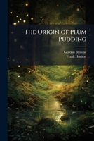 The Origin Of Plum Pudding: With Other Fairy Tales And A Little Burletta 1171643977 Book Cover
