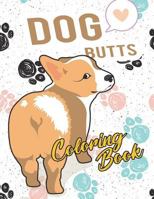 Dog Butt Coloring Book: Funny Cute Coloring Book for Dog Lovers: An Irreverent, Hilarious & Unique Antistress Colouring Pages With Puppy, Corgi, ... For Anxiety, Relaxing Gifts for Kids & Adults 1724254839 Book Cover