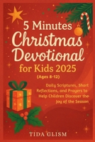 5 Minutes Christmas Devotional for Kids 2025: Daily Scriptures, Short Reflections, and Prayers to Help Children Discover the Joy of the Season B0FTVRB5B6 Book Cover
