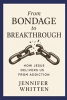 FROM BONDAGE TO BREAKTHROUGH:: HOW JESUS DELIVERS US FROM ADDICTION B0F2Z5HWG7 Book Cover