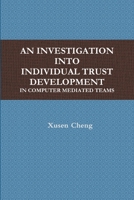 AN INVESTIGATION INTO INDIVIDUAL TRUST DEVELOPMENT IN COMPUTER MEDIATED TEAMS 0557947529 Book Cover