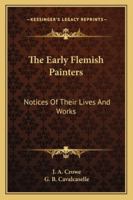 The Early Flemish Painters: Notices of Their Lives and Works 1162932236 Book Cover