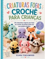 CRIATURAS FOFAS CROCHÊ PARA CRIANÇAS: 20 criaturinhas originais para fazer em crochê, do primeiro ponto aos seus próprios designs. (Portuguese Edition) B0H4Q62XJN Book Cover